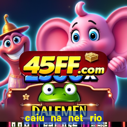 caiu na net rio de janeiro